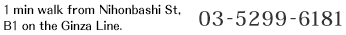 1 min walk from Nihonbashi St, B1 on the Ginza Line. 03-5299-6181
